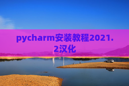 pycharm安装教程2021.2汉化